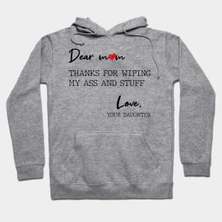 Dear Mom Thanks For Wiping My Butt And Stuff Love Your Daughter Hoodie